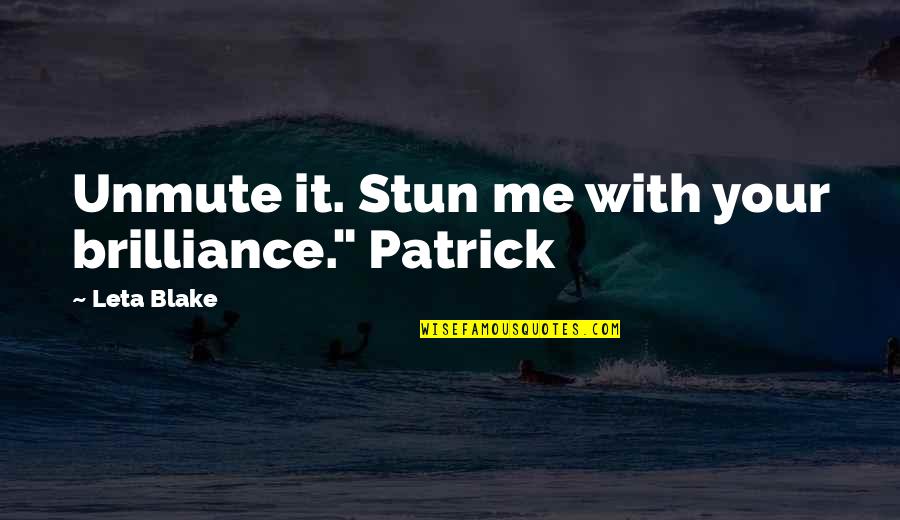 Unmute Quotes By Leta Blake: Unmute it. Stun me with your brilliance." Patrick