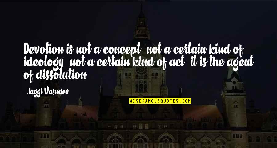 Unn Tzer Quotes By Jaggi Vasudev: Devotion is not a concept, not a certain Unn Tzer Quotes By Jaggi Vasudev: Devotion is not a concept, not a certain
