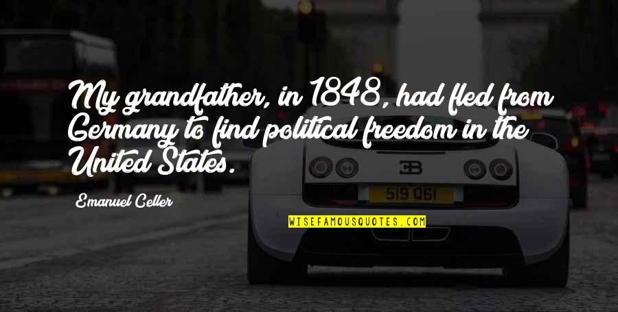 Unnai Pol Oruvan Quotes By Emanuel Celler: My grandfather, in 1848, had fled from Germany Unnai Pol Oruvan Quotes By Emanuel Celler: My grandfather, in 1848, had fled from Germany