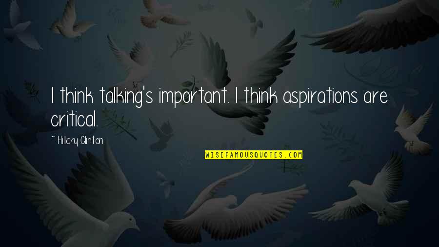 Unnati Foundation Quotes By Hillary Clinton: I think talking's important. I think aspirations are Unnati Foundation Quotes By Hillary Clinton: I think talking's important. I think aspirations are