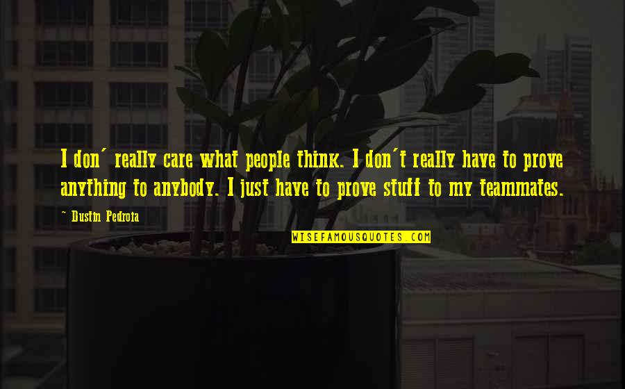 Unnati Infotech Quotes By Dustin Pedroia: I don' really care what people think. I