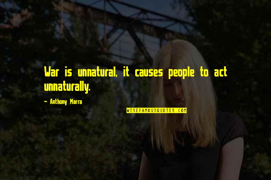 Unnatural Causes Quotes By Anthony Marra: War is unnatural, it causes people to act Unnatural Causes Quotes By Anthony Marra: War is unnatural, it causes people to act