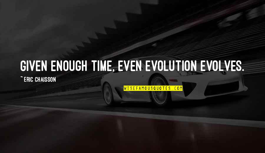 Unnatural Causes Quotes By Eric Chaisson: Given enough time, even evolution evolves. Unnatural Causes Quotes By Eric Chaisson: Given enough time, even evolution evolves.