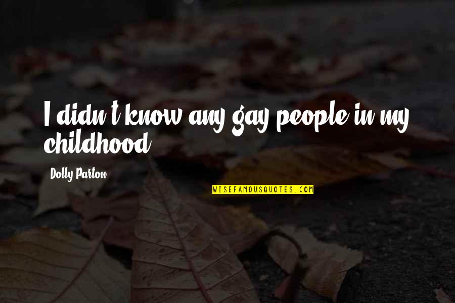 Unnatural Creatures Quotes By Dolly Parton: I didn't know any gay people in my Unnatural Creatures Quotes By Dolly Parton: I didn't know any gay people in my
