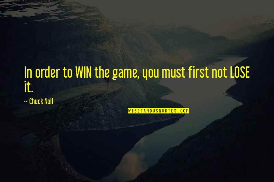 Unnatural Disaster Quotes By Chuck Noll: In order to WIN the game, you must