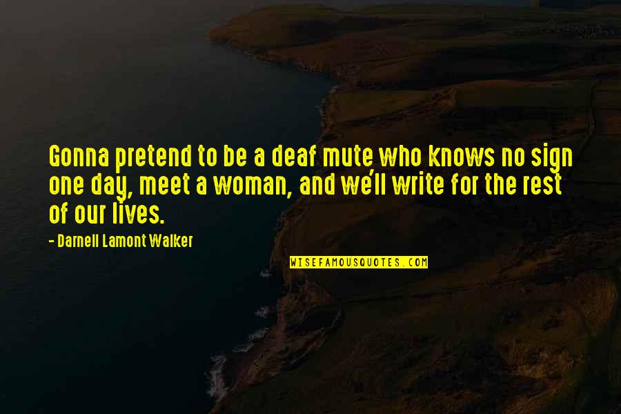 Unnatural Disaster Quotes By Darnell Lamont Walker: Gonna pretend to be a deaf mute who Unnatural Disaster Quotes By Darnell Lamont Walker: Gonna pretend to be a deaf mute who