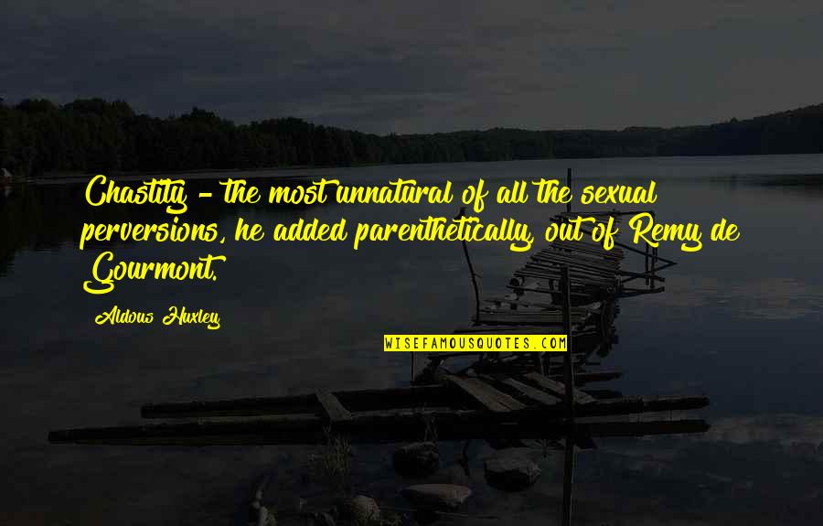 Unnatural Quotes By Aldous Huxley: Chastity - the most unnatural of all the Unnatural Quotes By Aldous Huxley: Chastity - the most unnatural of all the