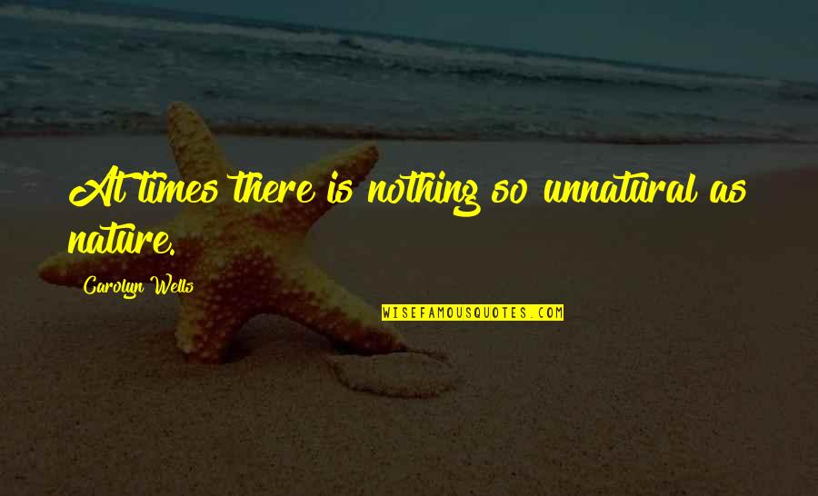 Unnatural Quotes By Carolyn Wells: At times there is nothing so unnatural as Unnatural Quotes By Carolyn Wells: At times there is nothing so unnatural as