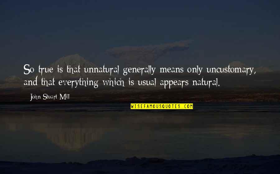 Unnatural Quotes By John Stuart Mill: So true is that unnatural generally means only Unnatural Quotes By John Stuart Mill: So true is that unnatural generally means only