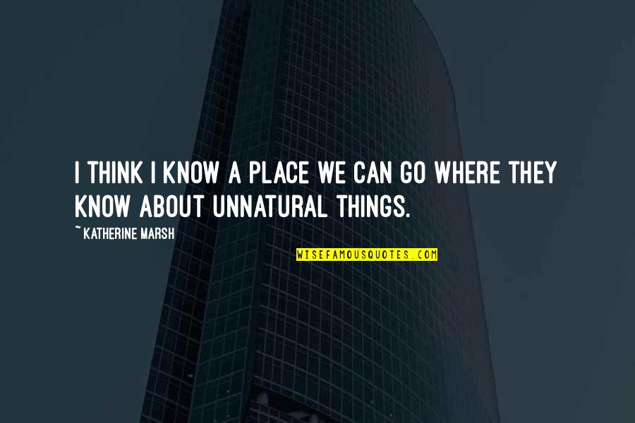 Unnatural Quotes By Katherine Marsh: I think I know a place we can Unnatural Quotes By Katherine Marsh: I think I know a place we can