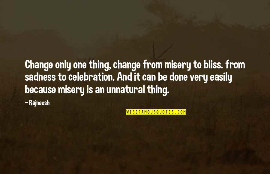 Unnatural Quotes By Rajneesh: Change only one thing, change from misery to Unnatural Quotes By Rajneesh: Change only one thing, change from misery to