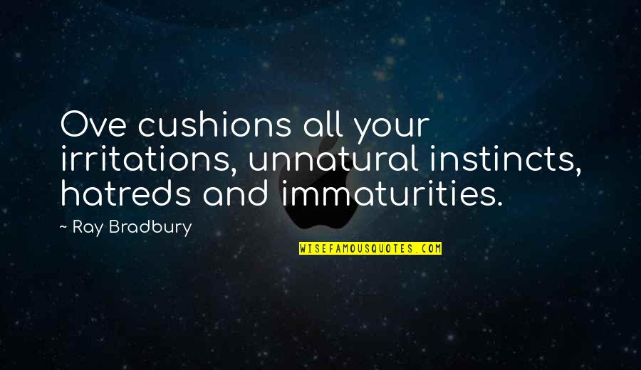 Unnatural Quotes By Ray Bradbury: Ove cushions all your irritations, unnatural instincts, hatreds