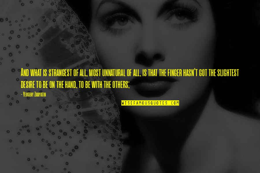 Unnatural Quotes By Yevgeny Zamyatin: And what is strangest of all, most unnatural Unnatural Quotes By Yevgeny Zamyatin: And what is strangest of all, most unnatural