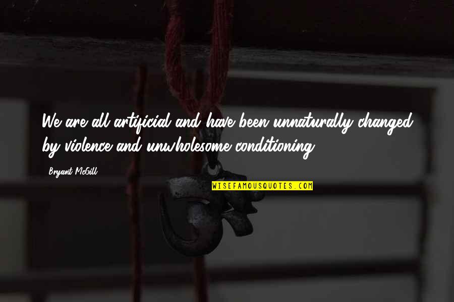 Unnaturally Quotes By Bryant McGill: We are all artificial and have been unnaturally Unnaturally Quotes By Bryant McGill: We are all artificial and have been unnaturally