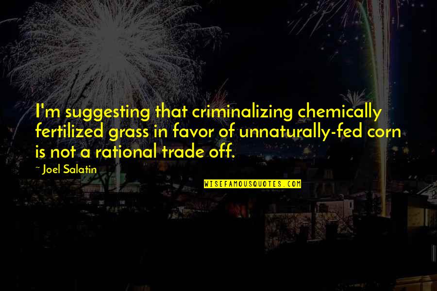 Unnaturally Quotes By Joel Salatin: I'm suggesting that criminalizing chemically fertilized grass in Unnaturally Quotes By Joel Salatin: I'm suggesting that criminalizing chemically fertilized grass in