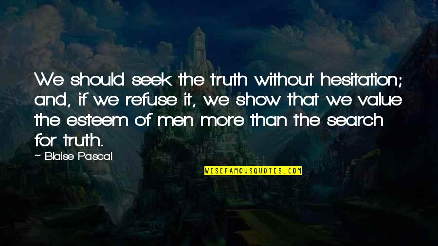 Unncessarily Quotes By Blaise Pascal: We should seek the truth without hesitation; and, Unncessarily Quotes By Blaise Pascal: We should seek the truth without hesitation; and,