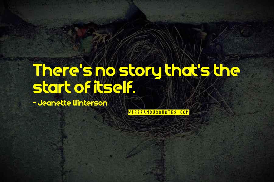 Unncessarily Quotes By Jeanette Winterson: There's no story that's the start of itself. Unncessarily Quotes By Jeanette Winterson: There's no story that's the start of itself.