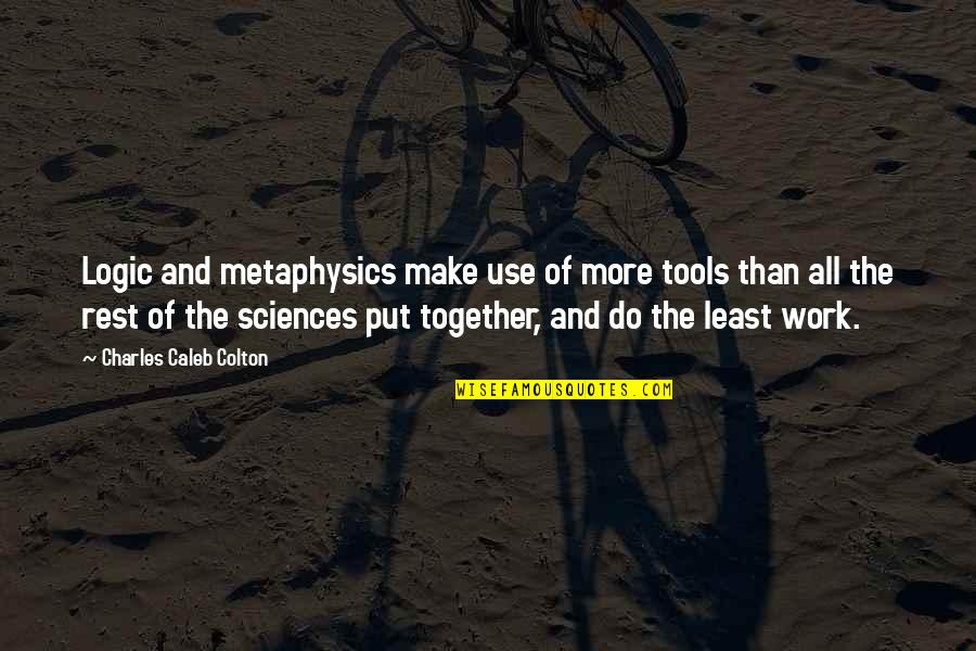 Unnecessary Actions Quotes By Charles Caleb Colton: Logic and metaphysics make use of more tools Unnecessary Actions Quotes By Charles Caleb Colton: Logic and metaphysics make use of more tools