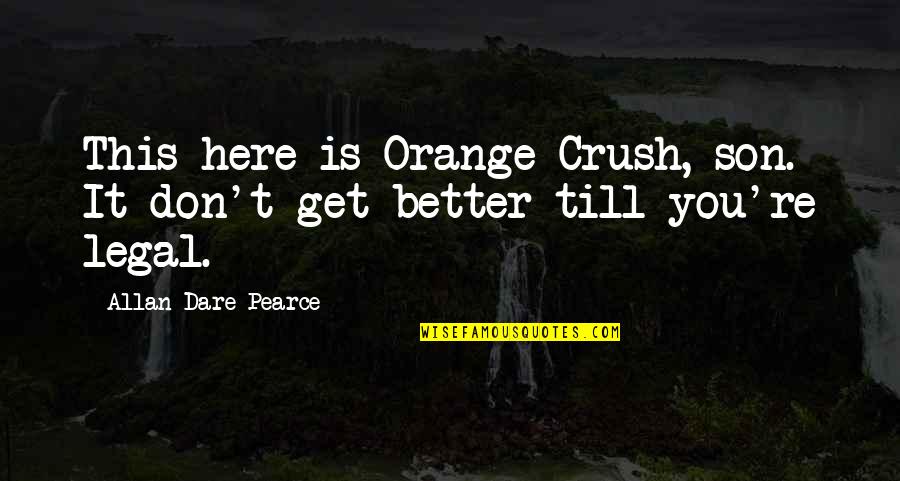 Unnecessary Advice Quotes By Allan Dare Pearce: This here is Orange Crush, son. It don't