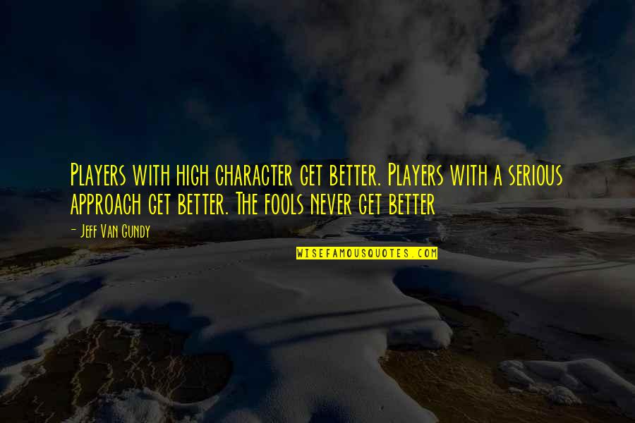 Unnecessary Advice Quotes By Jeff Van Gundy: Players with high character get better. Players with