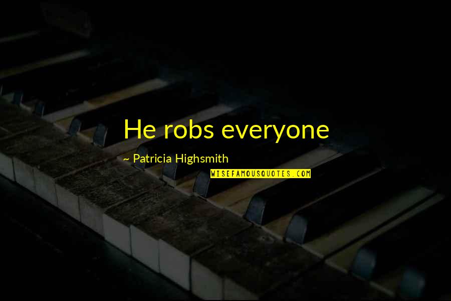 Unnecessary Apologies Quotes By Patricia Highsmith: He robs everyone