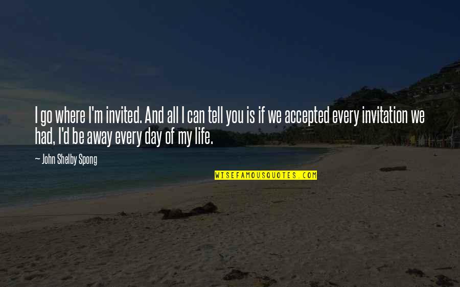 Unnecessary Death Quotes By John Shelby Spong: I go where I'm invited. And all I Unnecessary Death Quotes By John Shelby Spong: I go where I'm invited. And all I
