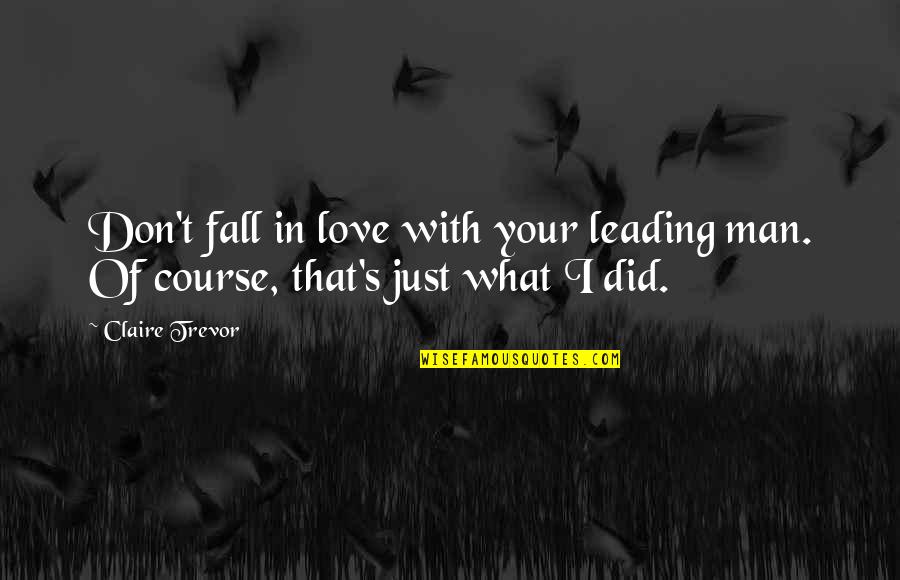 Unnecessary Drama Quotes By Claire Trevor: Don't fall in love with your leading man.