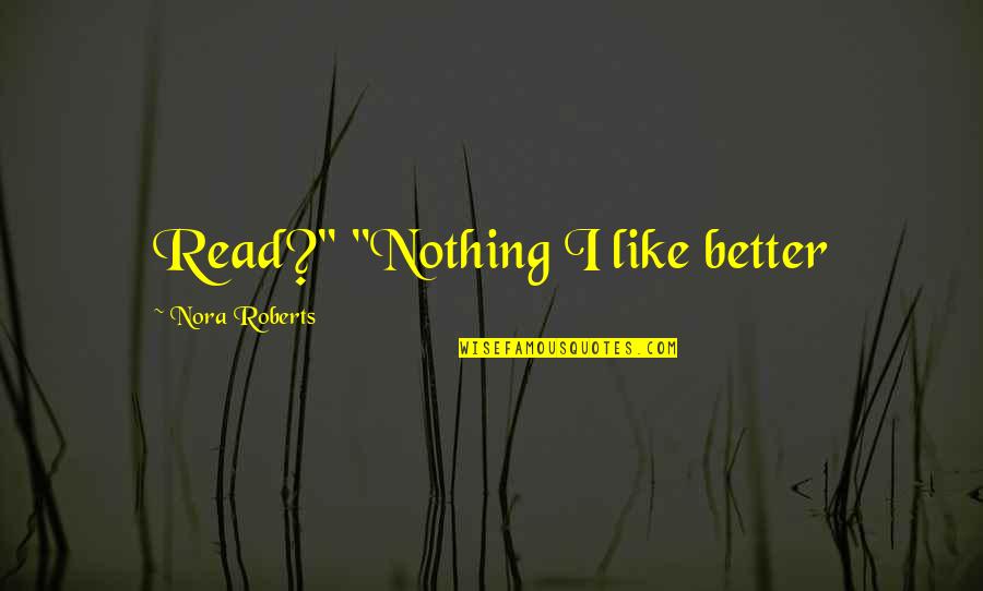 Unnecessary Friends Quotes By Nora Roberts: Read?" "Nothing I like better