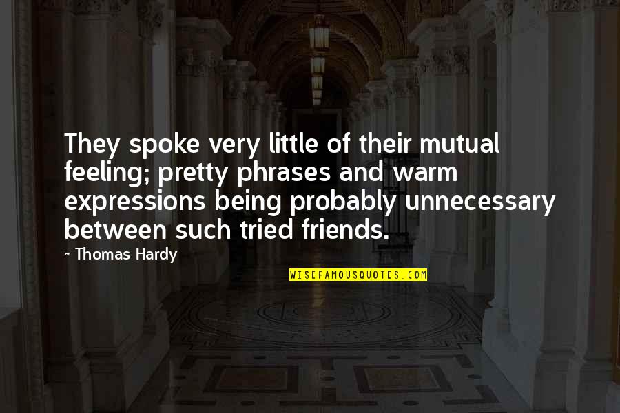 Unnecessary Friends Quotes By Thomas Hardy: They spoke very little of their mutual feeling;