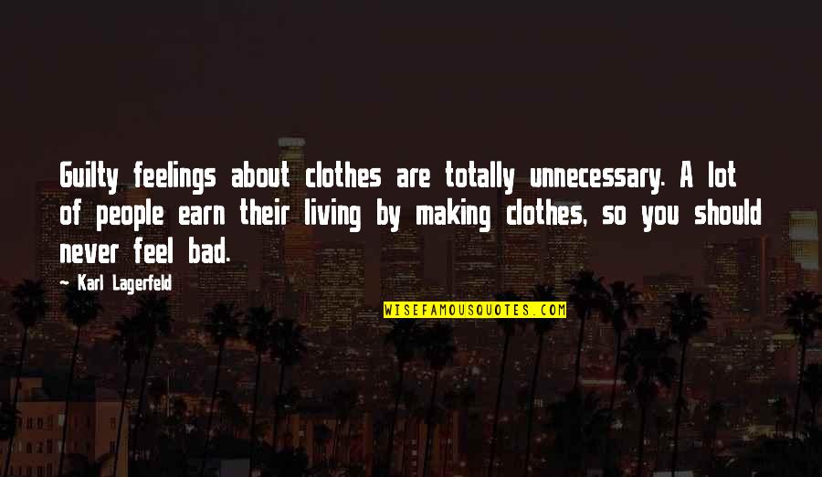 Unnecessary Guilt Quotes By Karl Lagerfeld: Guilty feelings about clothes are totally unnecessary. A