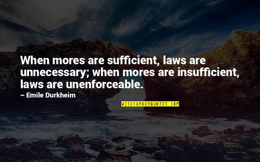 Unnecessary Laws Quotes By Emile Durkheim: When mores are sufficient, laws are unnecessary; when