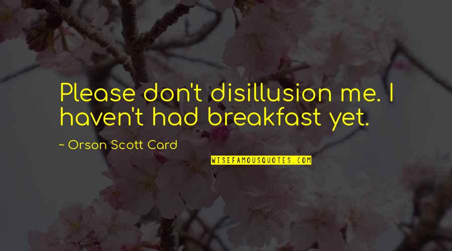 Unnecessary Lies Quotes By Orson Scott Card: Please don't disillusion me. I haven't had breakfast Unnecessary Lies Quotes By Orson Scott Card: Please don't disillusion me. I haven't had breakfast
