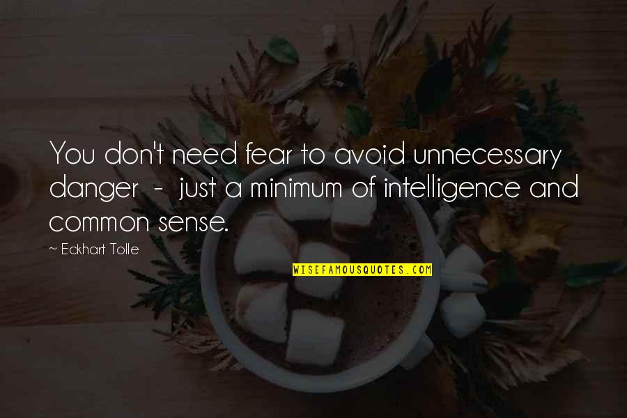 Unnecessary Quotes By Eckhart Tolle: You don't need fear to avoid unnecessary danger