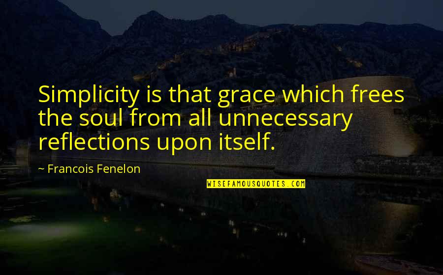 Unnecessary Quotes By Francois Fenelon: Simplicity is that grace which frees the soul