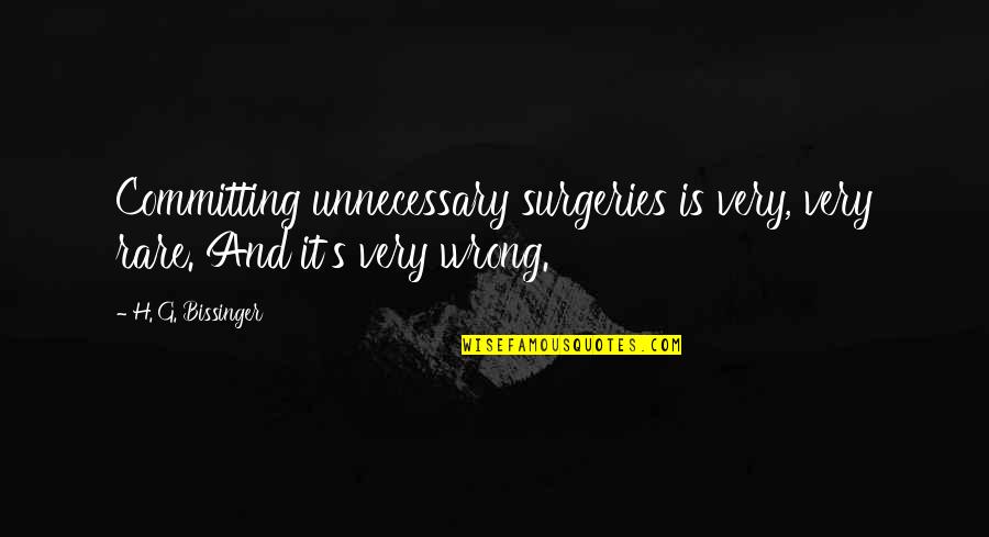 Unnecessary Quotes By H. G. Bissinger: Committing unnecessary surgeries is very, very rare. And