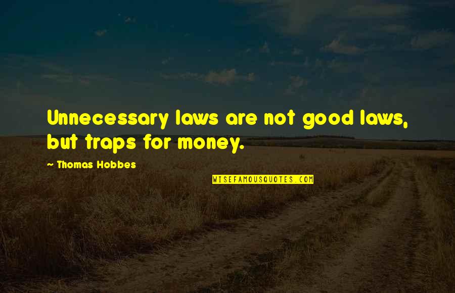 Unnecessary Quotes By Thomas Hobbes: Unnecessary laws are not good laws, but traps