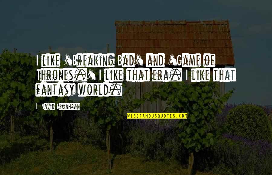 Unnecessary Relationship Quotes By Navid Negahban: I like 'Breaking Bad' and 'Game of Thrones.'