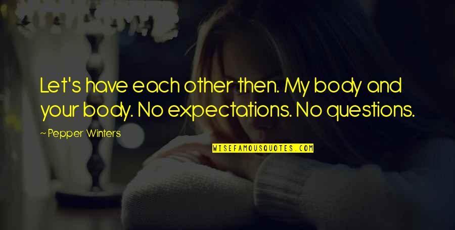 Unnecessary Relationship Quotes By Pepper Winters: Let's have each other then. My body and