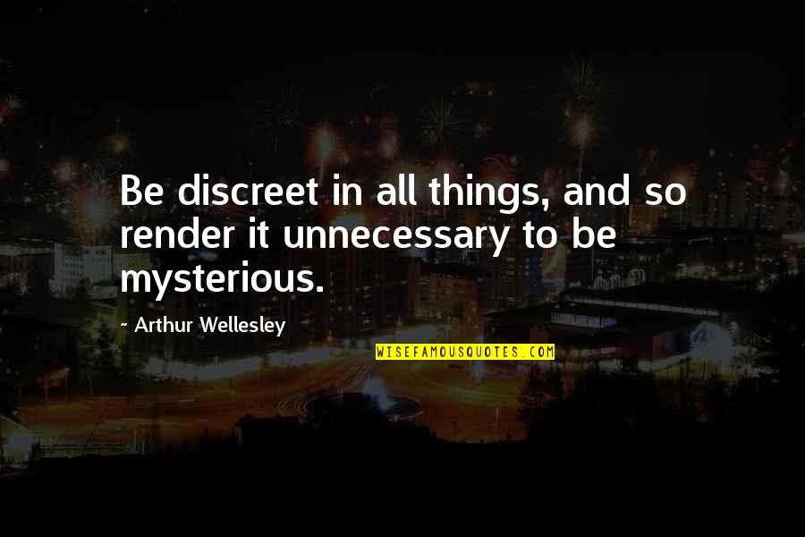 Unnecessary Things Quotes By Arthur Wellesley: Be discreet in all things, and so render