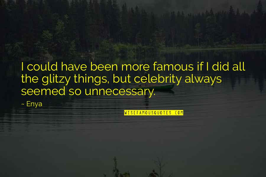 Unnecessary Things Quotes By Enya: I could have been more famous if I