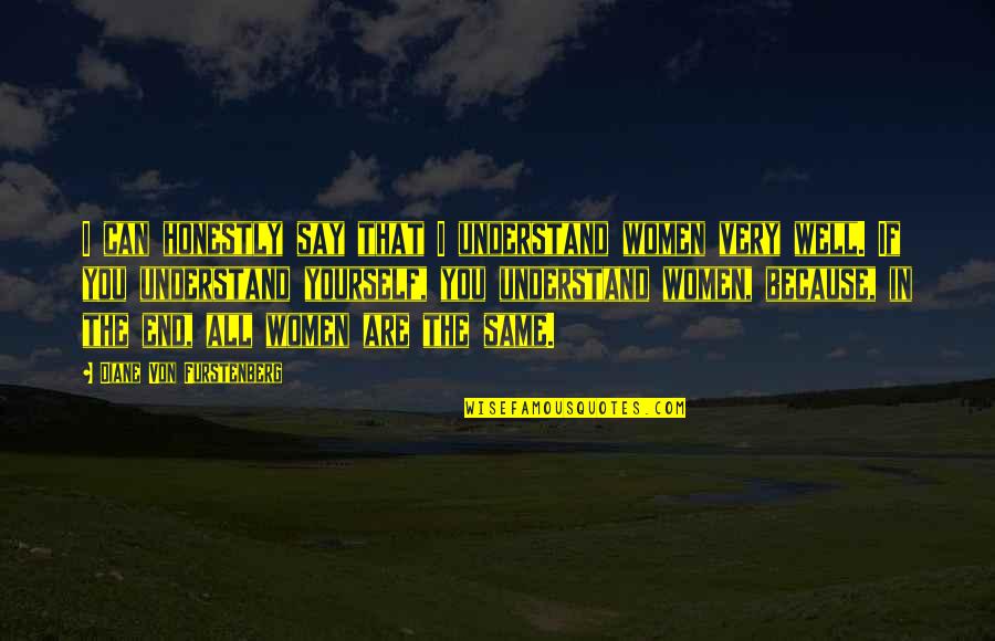 Unnecessary Thinking Quotes By Diane Von Furstenberg: I can honestly say that I understand women Unnecessary Thinking Quotes By Diane Von Furstenberg: I can honestly say that I understand women