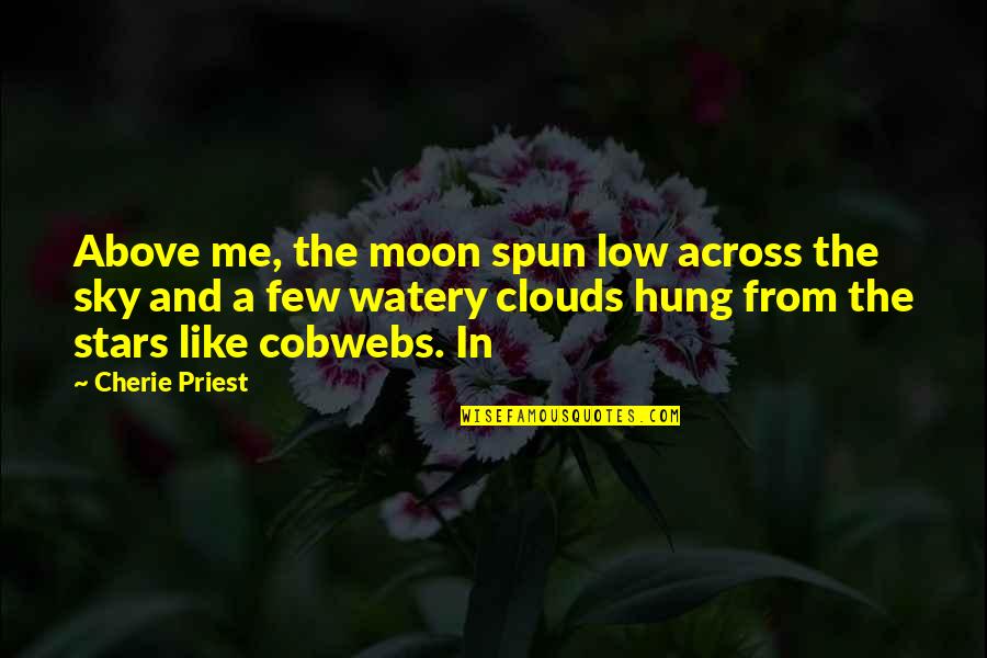 Unneeded Drama Quotes By Cherie Priest: Above me, the moon spun low across the Unneeded Drama Quotes By Cherie Priest: Above me, the moon spun low across the