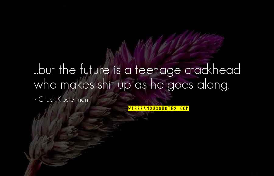 Unneeded Friends Quotes By Chuck Klosterman: ...but the future is a teenage crackhead who