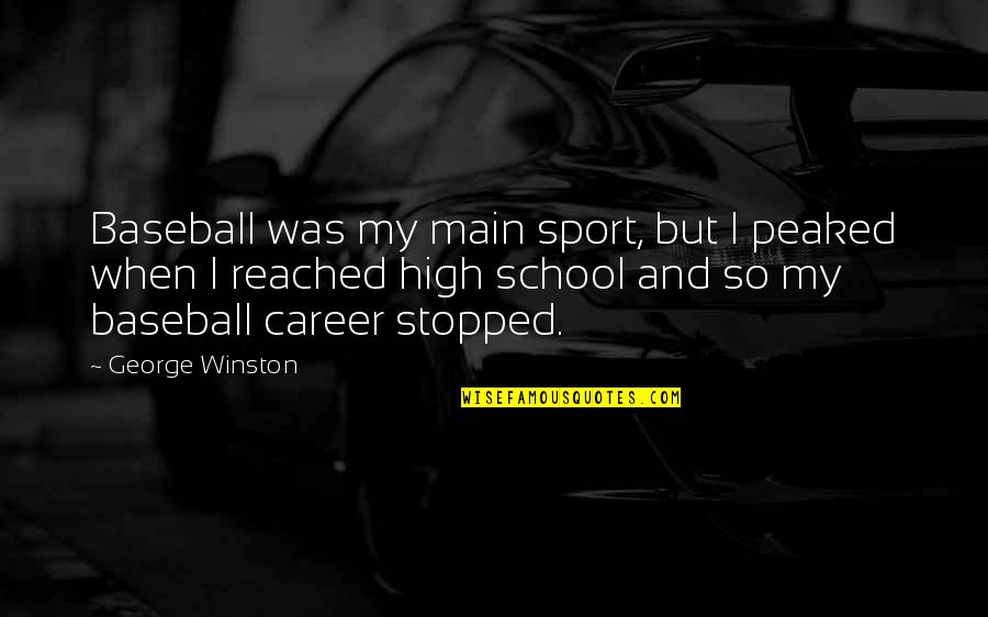 Unnegotiable Quotes By George Winston: Baseball was my main sport, but I peaked Unnegotiable Quotes By George Winston: Baseball was my main sport, but I peaked