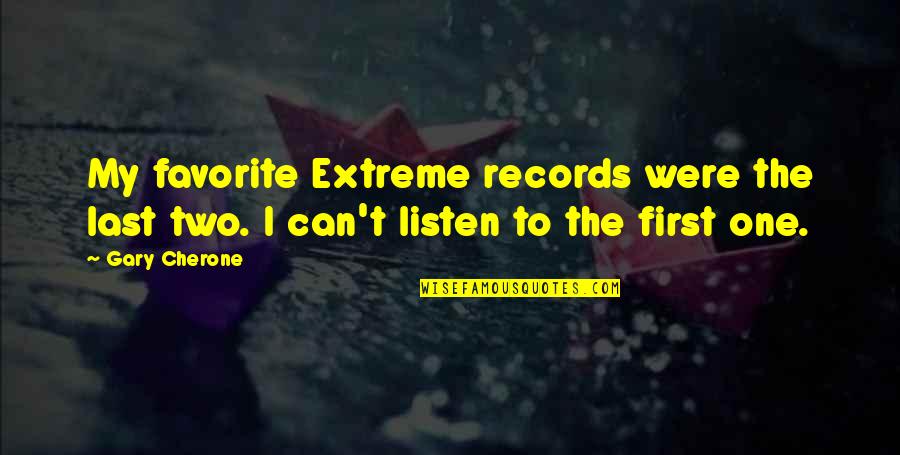 Unnerved Quotes By Gary Cherone: My favorite Extreme records were the last two.