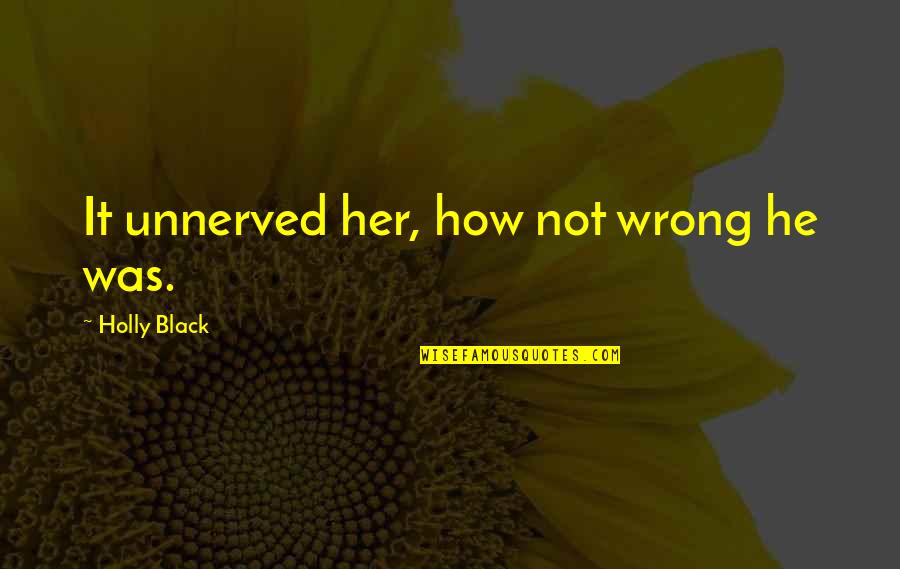 Unnerved Quotes By Holly Black: It unnerved her, how not wrong he was.