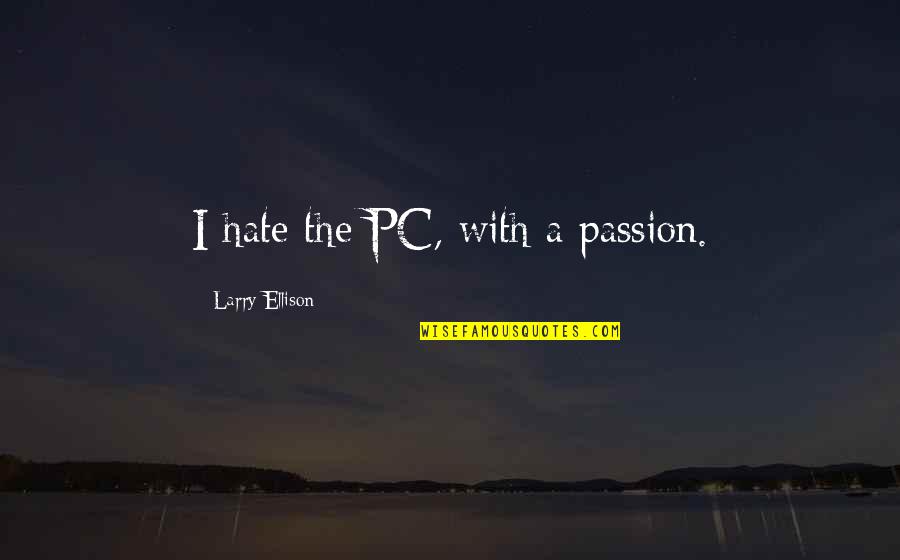 Unnerves Bother Quotes By Larry Ellison: I hate the PC, with a passion. Unnerves Bother Quotes By Larry Ellison: I hate the PC, with a passion.