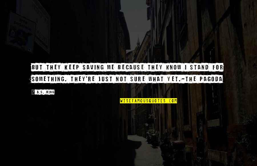 Unnerves Quotes By A.S. King: But they keep saving me because they know