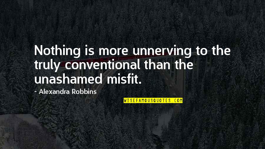 Unnerving Quotes By Alexandra Robbins: Nothing is more unnerving to the truly conventional Unnerving Quotes By Alexandra Robbins: Nothing is more unnerving to the truly conventional