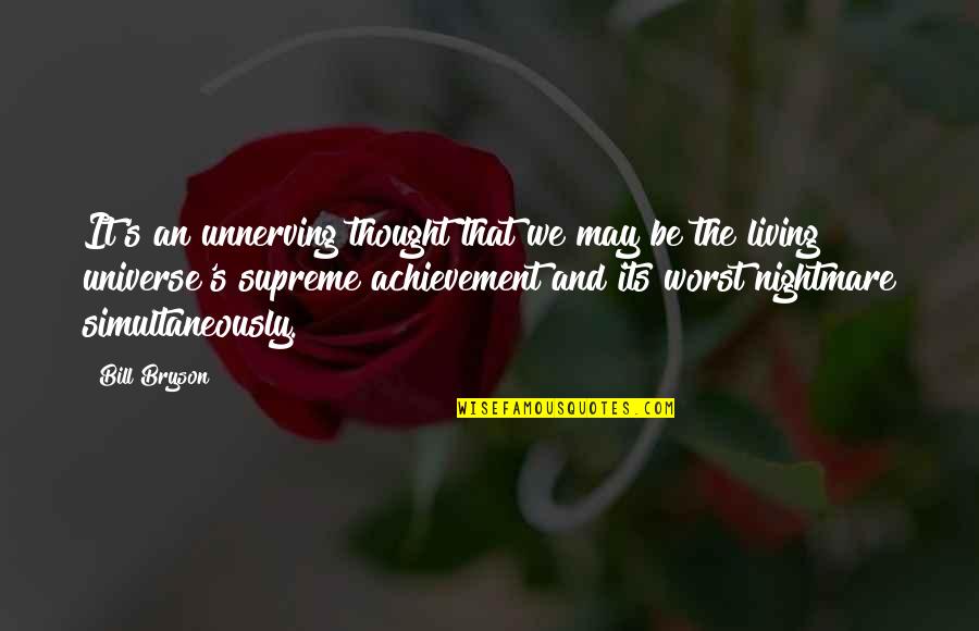 Unnerving Quotes By Bill Bryson: It's an unnerving thought that we may be Unnerving Quotes By Bill Bryson: It's an unnerving thought that we may be